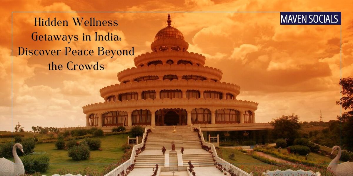 Hidden wellness getaways in India, wellness retreats India, Ayurveda, yoga retreats, holistic healing, luxury health and wellness