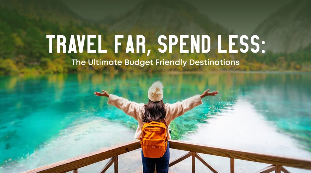 Ultimate Budget Friendly Destinations
