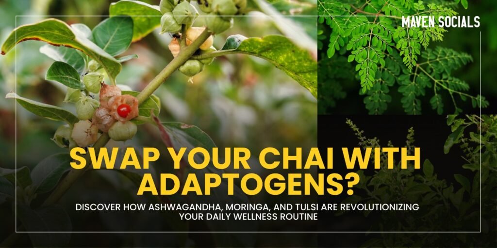 Swap Your Chai with Adaptogens? Discover How Ashwagandha, Moringa, and Tulsi Are Revolutionizing Your Daily Wellness Routine