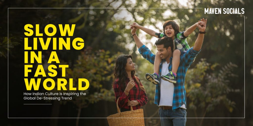 Slow Living in a Fast World: How Indian Culture is Inspiring the Global De-Stressing Trend