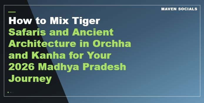 How to Mix Tiger Safaris and Ancient Architecture in Orchha and Kanha