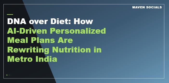 DNA over Diet: The Rise of AI-Driven Personalized Nutrition in Metro India